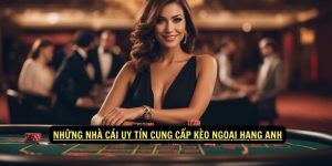 Nhung-nha-cai-uy-tin-cung-cap-keo-ngoai-hang-Anh