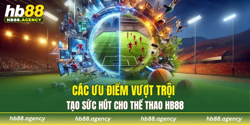 Các ưu điểm vượt trội tạo sức hút cho Thể Thao HB88