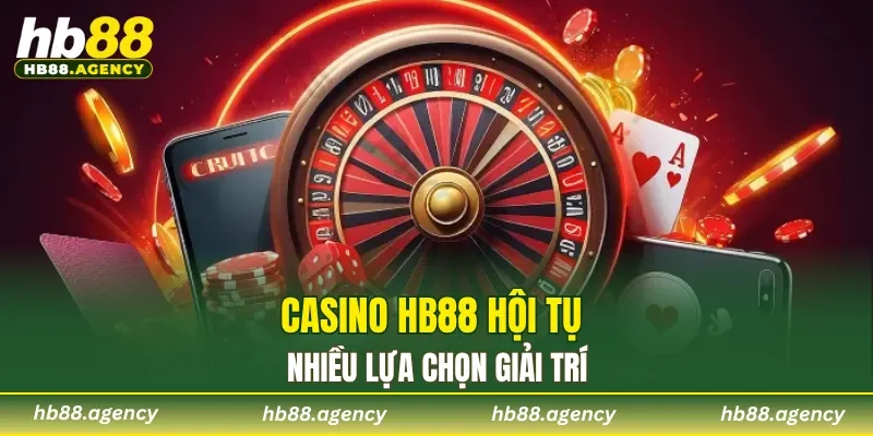 Casino HB88 hội tụ nhiều lựa chọn giải trí