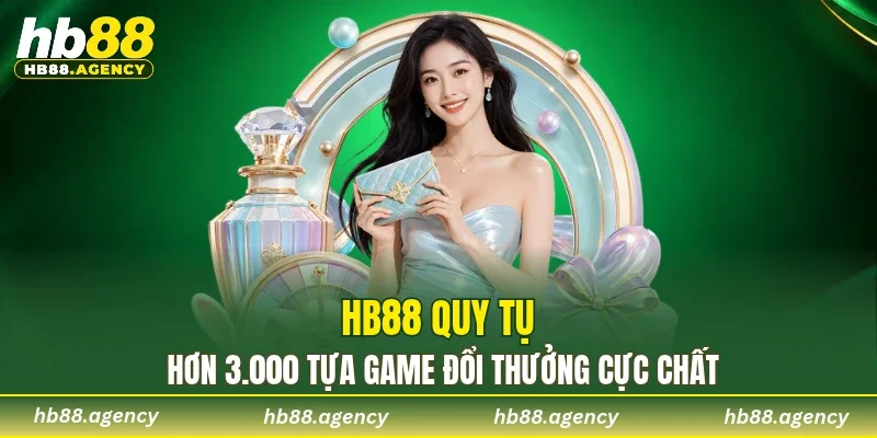 HB88 quy tụ hơn 3.000 tựa game đổi thưởng cực chất